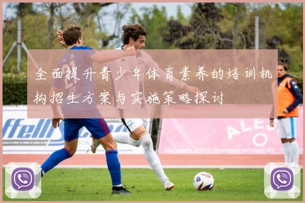 全面提升青少年体育素养的培训机构招生方案与实施策略探讨